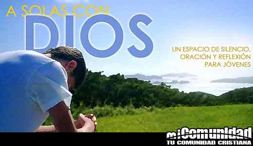 ¿Por qué es importante pasar tiempo a solas con Dios?