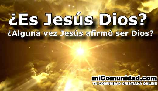 ¿Es Jesús Dios? ¿Alguna vez Jesús afirmó ser Dios?