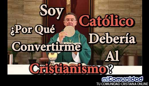 Yo soy un católico, ¿por qué debo considerar el convertirme en cristiano?