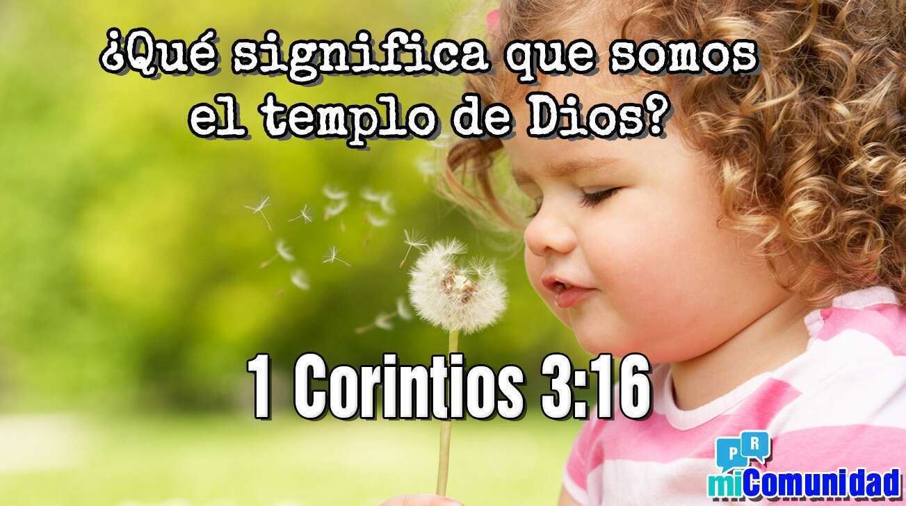 1 Corintios 3:16: ¿Qué significa que somos el templo de Dios?