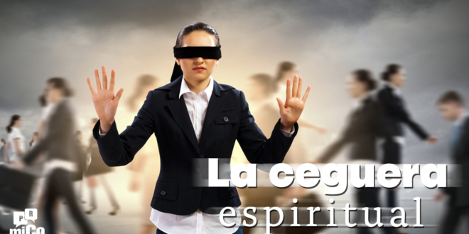 ¿Qué es la ceguera espiritual?