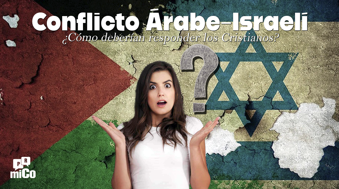 ¿Cómo deberían responder los Cristianos al conflicto Árabe-Israelí?