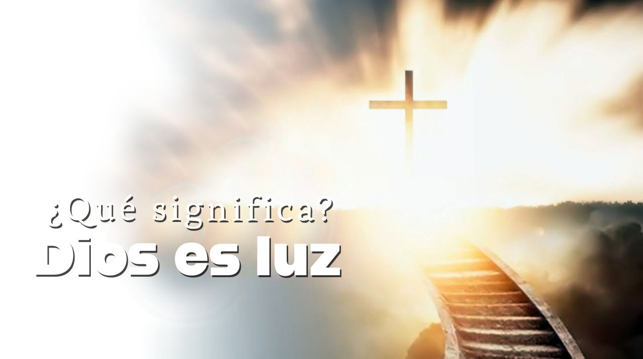¿Qué significa que Dios es luz?