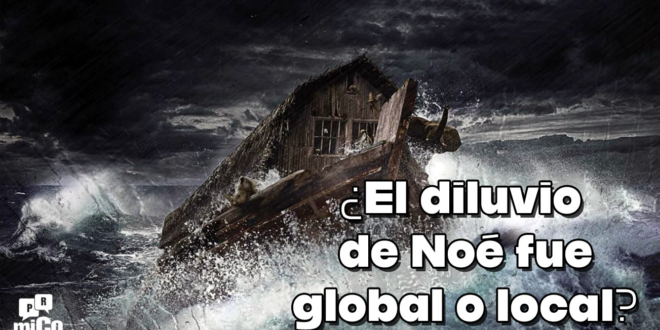 ¿El diluvio de Noé fue global o local?