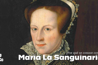 ¿Por qué se conoce a la reina María I de Inglaterra como “María La Sanguinaria”?