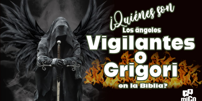 ¿Quiénes son los ángeles vigilantes o Grigori?