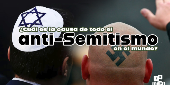 ¿Cuál es la causa de todo el anti-Semitismo en el mundo?