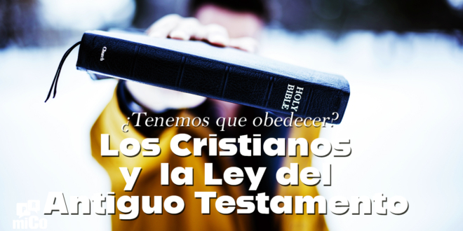 ¿Los Cristianos tienen que obedecer la Ley del Antiguo Testamento?