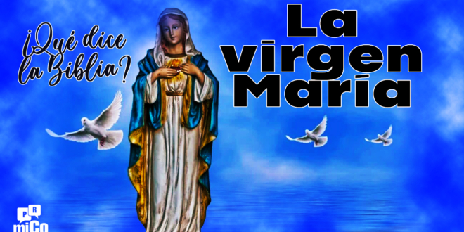 ¿Qué dice la Biblia sobre la virgen María?