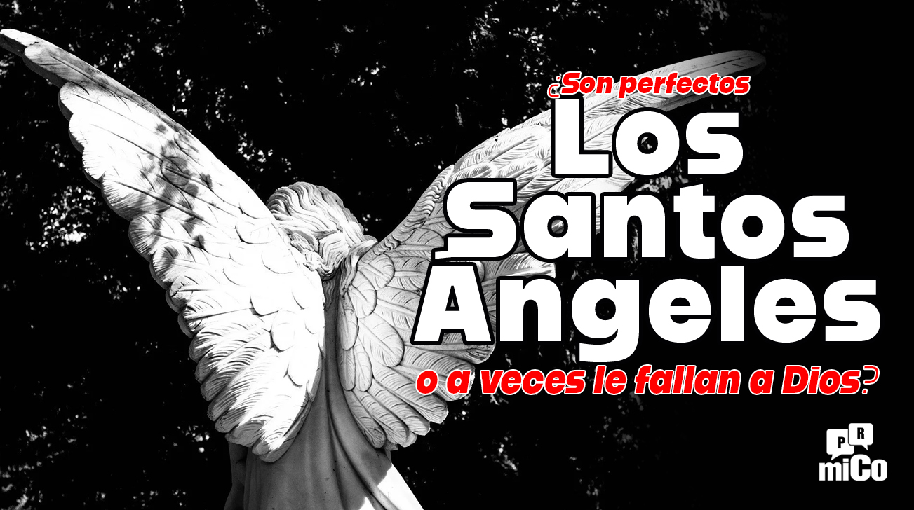 ¿Son perfectos los santos ángeles o a veces le fallan a Dios?