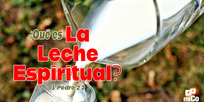 1 Pedro 2:2 ¿Qué es “la leche espiritual”?