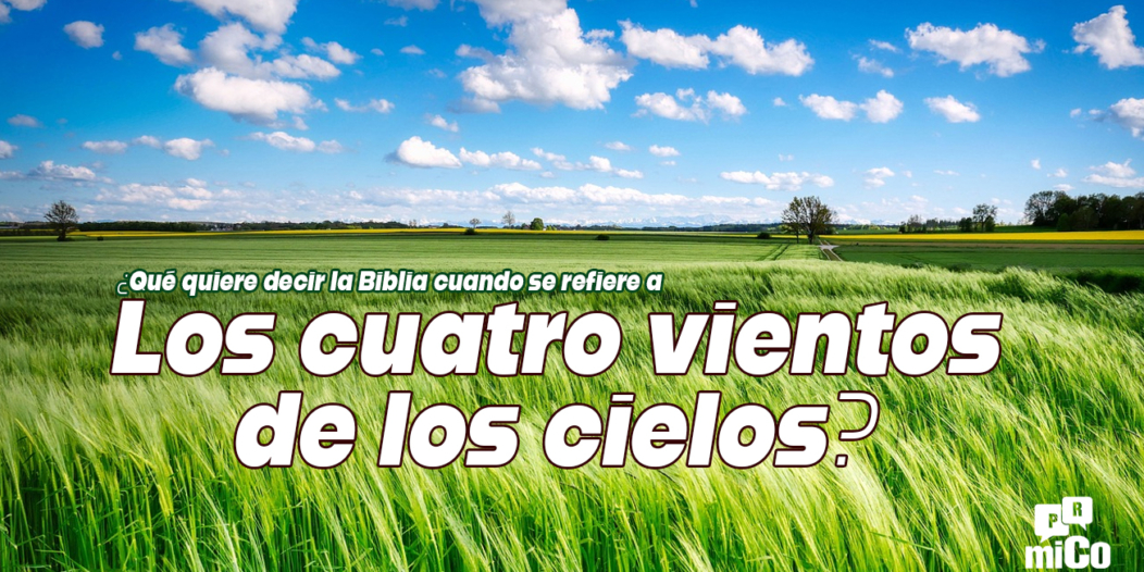 ¿Qué quiere decir la Biblia cuando se refiere a “los cuatro vientos de