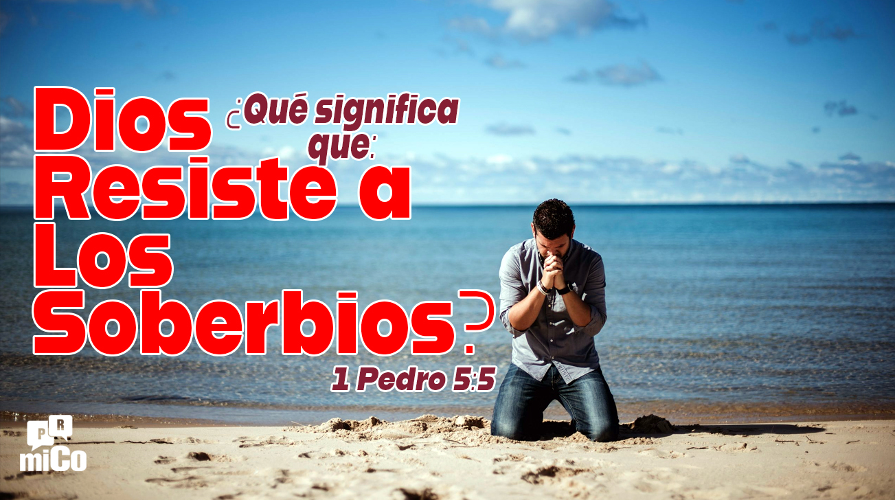 1 Pedro 5:5 ¿Qué significa que “Dios resiste a los soberbios”?