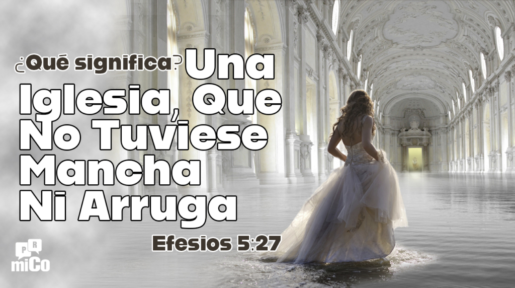 Efesios 527 ¿Qué significa “una iglesia, que no tuviese mancha