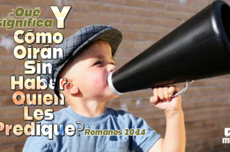 Romanos 10:14 ¿Qué significa “y cómo oirán sin haber quien les predique”?