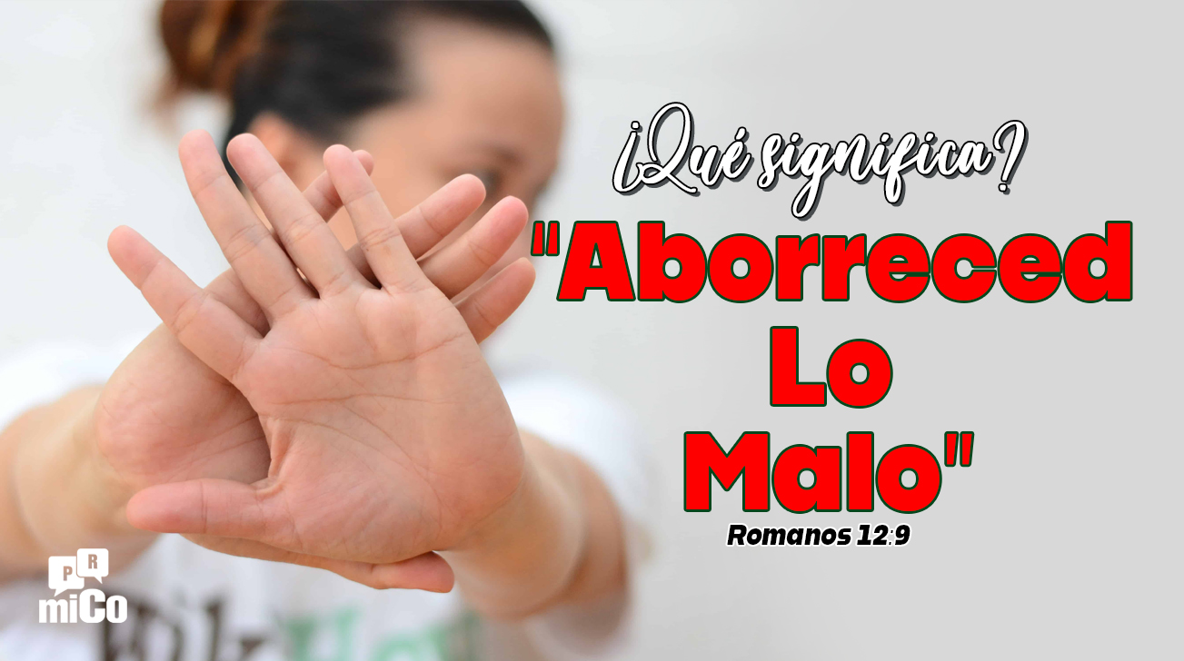 Romanos 12:9 ¿Qué significa “Aborreced lo malo”?