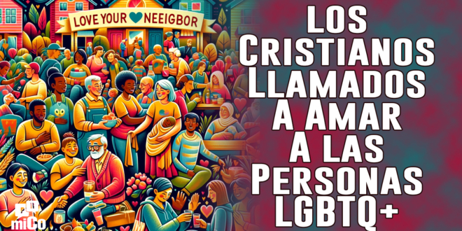 ¿Cómo están llamados los cristianos a amar a las personas LGBTQ+?