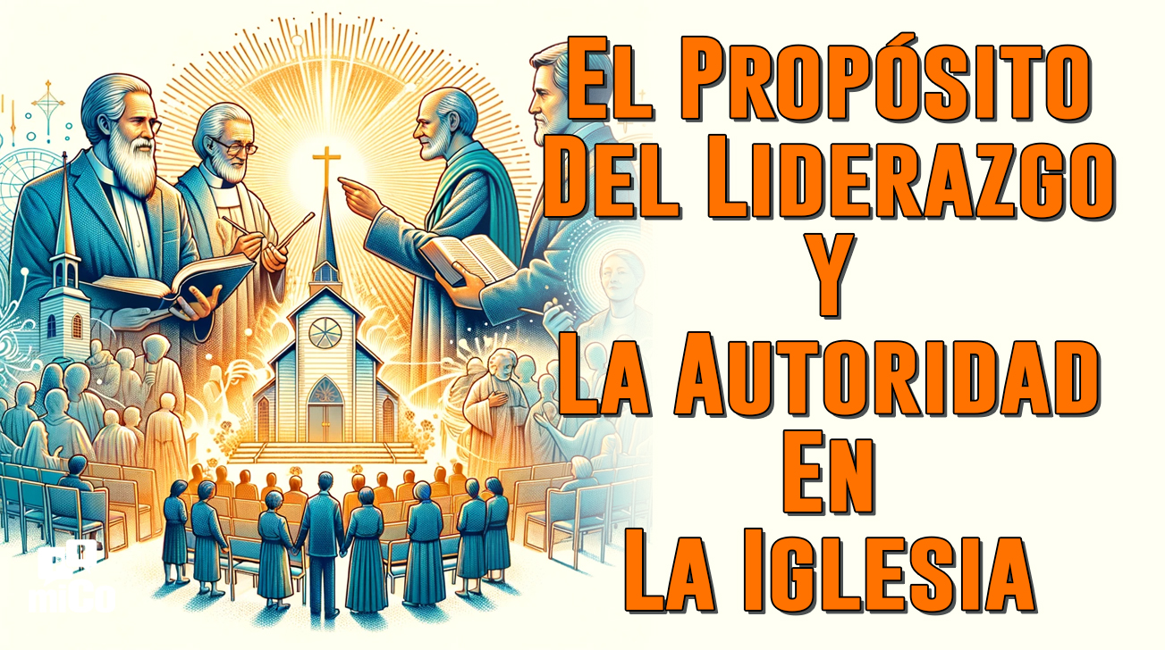 ¿Cuál Es El Propósito Del Liderazgo Y La Autoridad En La Iglesia?