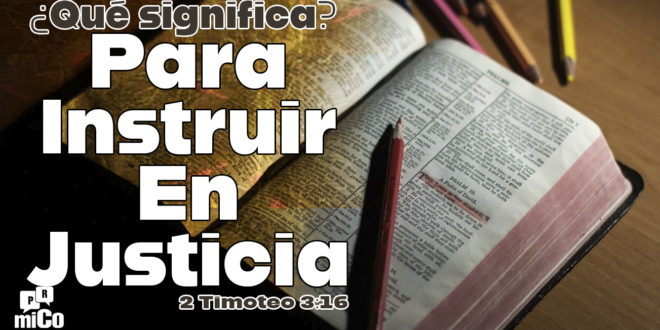 2 Timoteo 3:16 ¿Qué significa que toda la Escritura es “para instruir en justicia”?