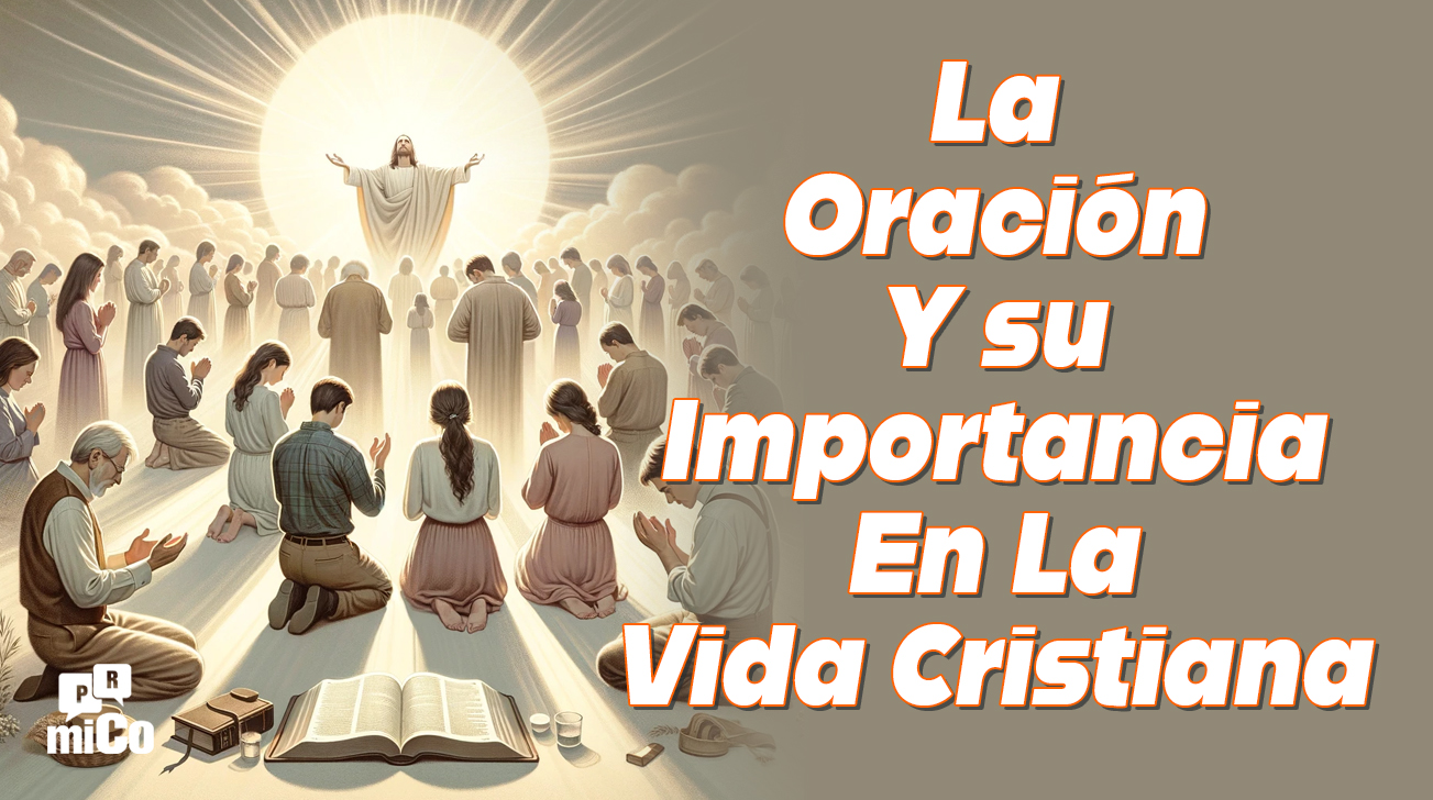 ¿Cómo Debemos Orar Y Cuál Es La Importancia De La Oración En La Vida Cristiana?