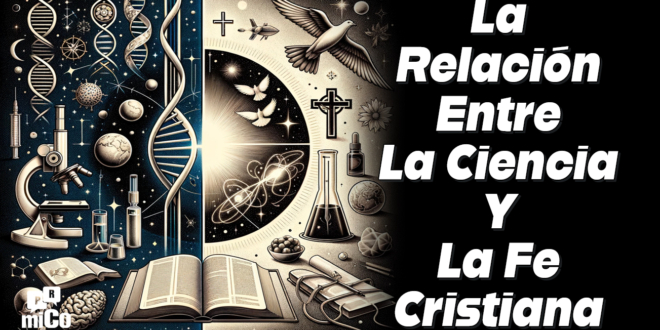 ¿Cuál Es La Relación Entre La Ciencia Y La Fe Cristiana?