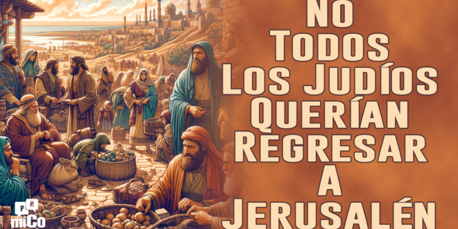 Esdras 1:5-6 ¿Por qué no todos los Judíos querían regresar a Jerusalén?