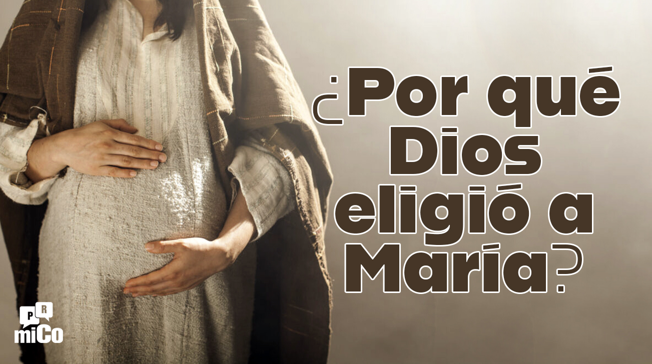 ¿Por qué Dios eligió a María?