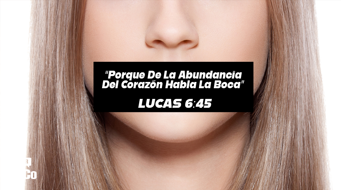 Lucas 6:45 ¿Qué significa “porque de la abundancia del corazón habla la boca”?