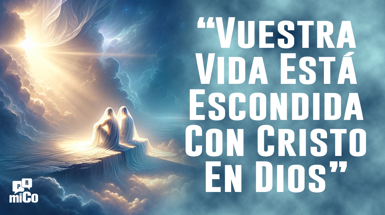 Colosenses 3:3 ¿Qué significa que “vuestra vida está escondida con Cristo en Dios”?