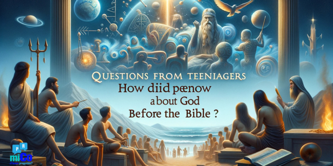 Adolescentes: ¿Cómo sabía la gente acerca de Dios antes de la Biblia?
