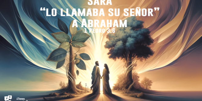 1 Pedro 3:6 ¿Qué significa que Sara “lo llamaba su señor” a Abraham?