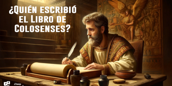 ¿Quién escribió el Libro de Colosenses? ¿Quién fue el autor de Colosenses?