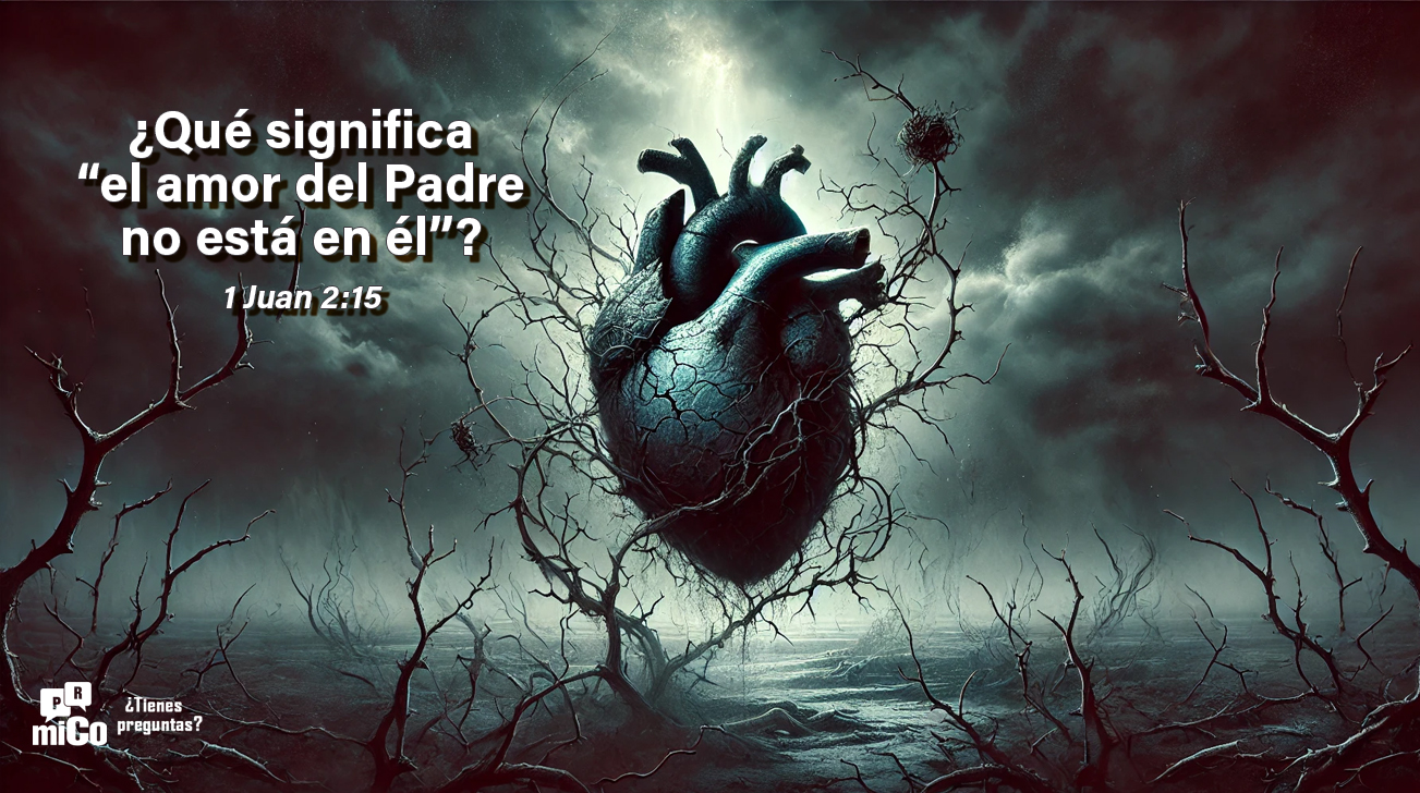 1 Juan 2:15 ¿Qué significa “el amor del Padre no está en él”?