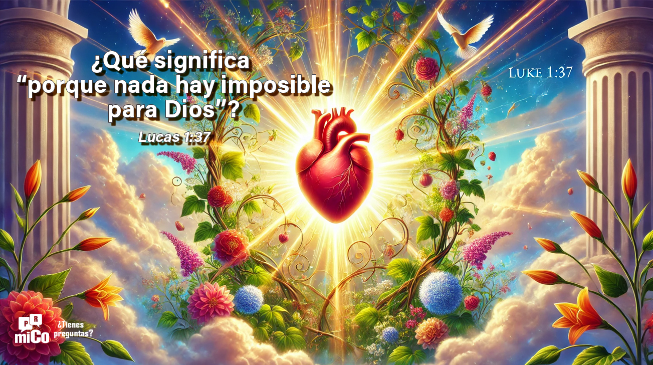 Lucas 1:37 ¿Qué significa “porque nada hay imposible para Dios”?